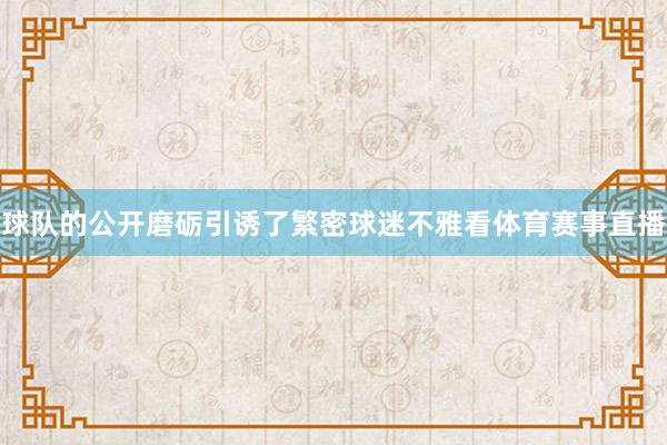 球队的公开磨砺引诱了繁密球迷不雅看体育赛事直播