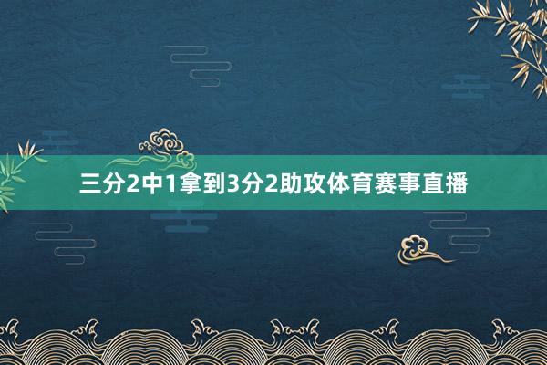 三分2中1拿到3分2助攻体育赛事直播