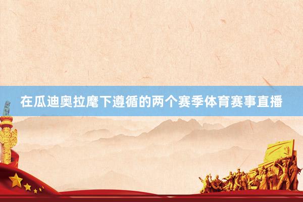 在瓜迪奥拉麾下遵循的两个赛季体育赛事直播