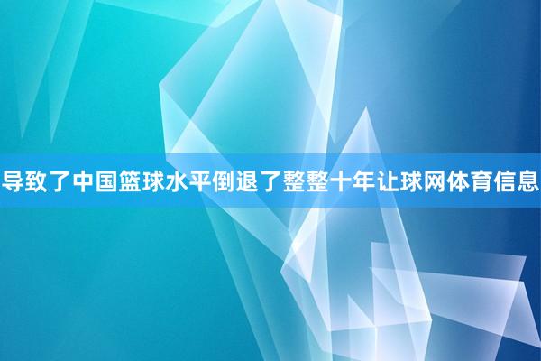 导致了中国篮球水平倒退了整整十年让球网体育信息