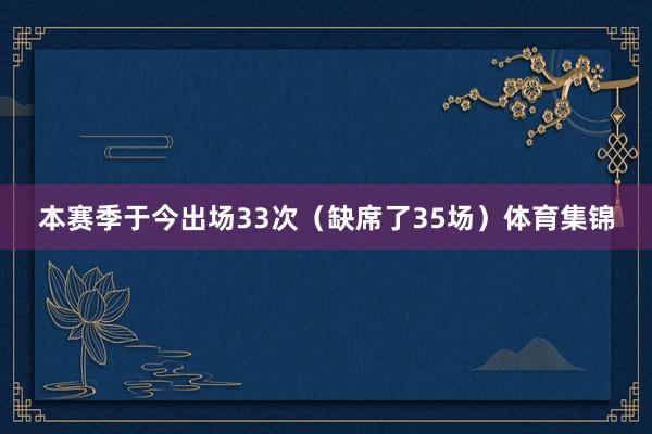 本赛季于今出场33次（缺席了35场）体育集锦