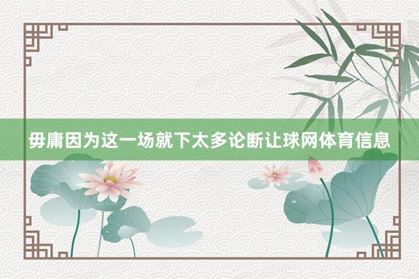 毋庸因为这一场就下太多论断让球网体育信息