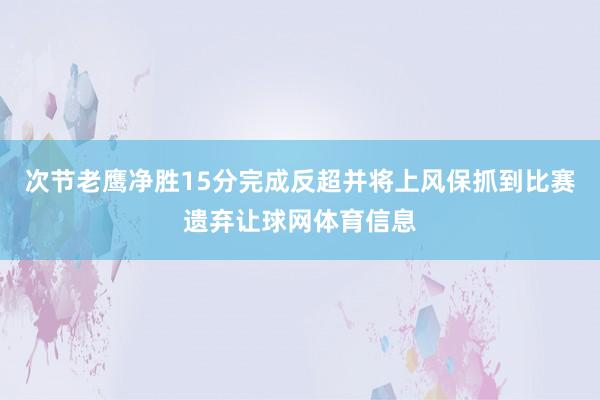 次节老鹰净胜15分完成反超并将上风保抓到比赛遗弃让球网体育信息
