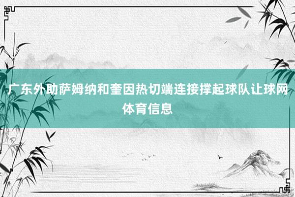 广东外助萨姆纳和奎因热切端连接撑起球队让球网体育信息