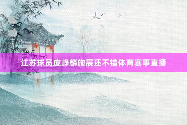 江苏球员庞峥麟施展还不错体育赛事直播
