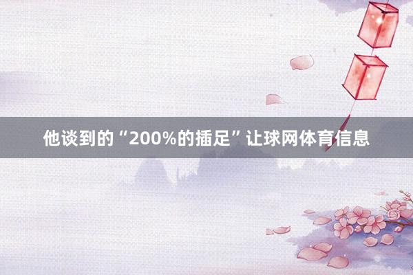 他谈到的“200%的插足”让球网体育信息
