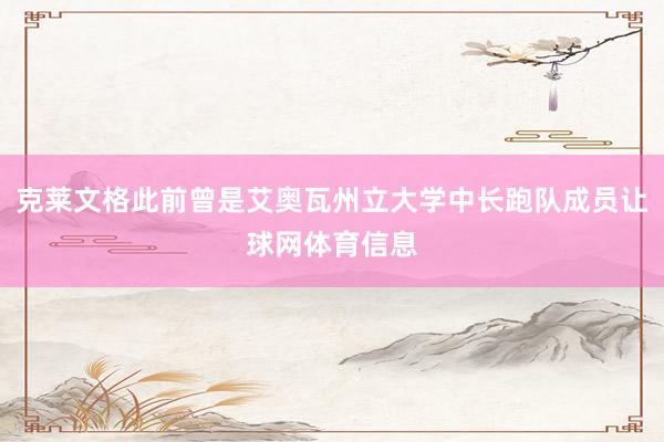 克莱文格此前曾是艾奥瓦州立大学中长跑队成员让球网体育信息