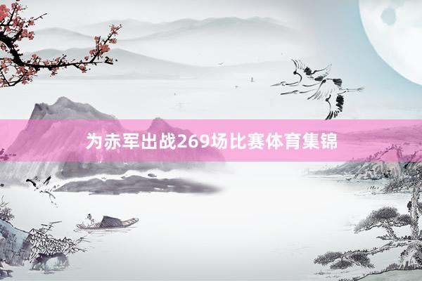 为赤军出战269场比赛体育集锦