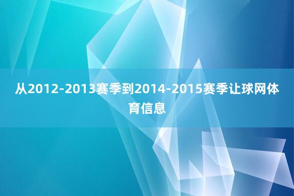 从2012-2013赛季到2014-2015赛季让球网体育信息