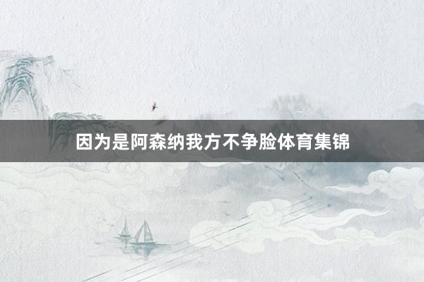 因为是阿森纳我方不争脸体育集锦
