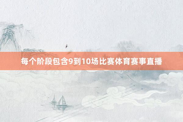 每个阶段包含9到10场比赛体育赛事直播