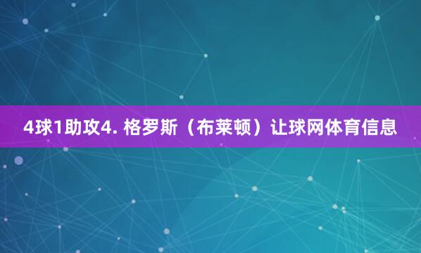 4球1助攻4. 格罗斯（布莱顿）让球网体育信息
