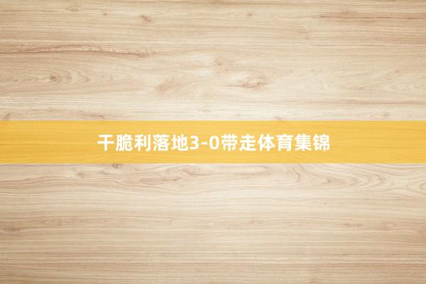 干脆利落地3-0带走体育集锦