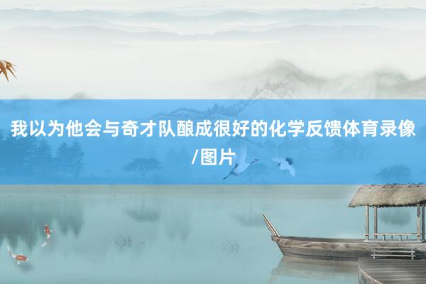 我以为他会与奇才队酿成很好的化学反馈体育录像/图片
