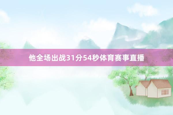 他全场出战31分54秒体育赛事直播