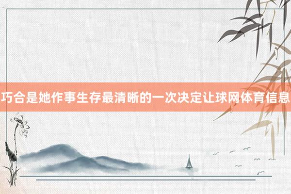 巧合是她作事生存最清晰的一次决定让球网体育信息