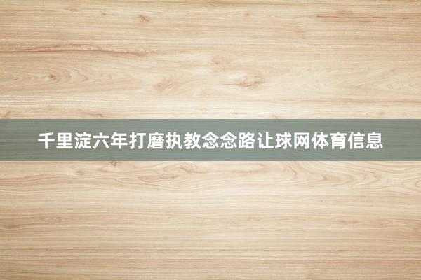 千里淀六年打磨执教念念路让球网体育信息