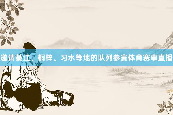 邀请綦江、桐梓、习水等地的队列参赛体育赛事直播