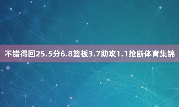 不错得回25.5分6.8篮板3.7助攻1.1抢断体育集锦