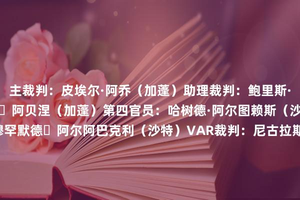 主裁判：皮埃尔·阿乔（加蓬）助理裁判：鲍里斯·迪佐加（加蓬）、阿莫斯・阿贝涅（加蓬）第四官员：哈树德·阿尔图赖斯（沙特）候补助理裁判：穆罕默德・阿尔阿巴克利（沙特）VAR裁判：尼古拉斯·加洛（哥伦比亚）AVAR（助理视频助理裁判）裁判：傅明（中国）SVAR（扶助视频助理裁判）裁判：巴斯蒂安·丹克特（德国）    体育赛事直播