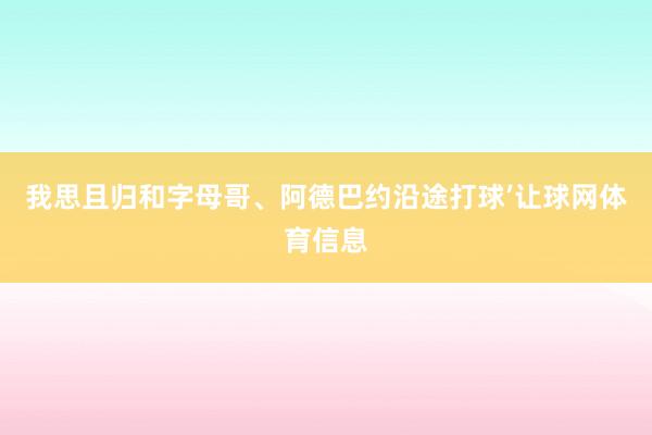 我思且归和字母哥、阿德巴约沿途打球’让球网体育信息